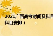 2021廣西高考時間及科目安排（2022廣西高考具體時間及科目安排）