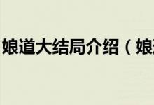 娘道大結(jié)局介紹（娘道大結(jié)局 娘道的大結(jié)局）