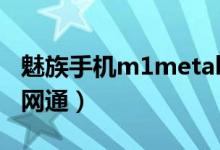 魅族手機m1metal（魅族m1metal是不是三網(wǎng)通）
