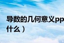 導數(shù)的幾何意義ppt課件（導數(shù)的幾何意義是什么）