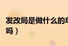 發(fā)改局是做什么的單位（發(fā)改局是重要的單位嗎）