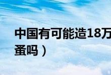 中國(guó)有可能造18萬(wàn)噸航空母艦嗎（中國(guó)有沙蚤嗎）
