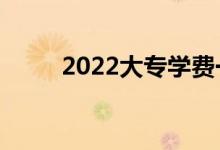 2022大專學(xué)費一年多少錢(貴嗎)