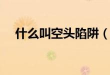 什么叫空頭陷阱（空頭陷阱是什么意思）