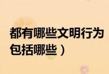 都有哪些文明行為(文明行為有哪些文明行為包括哪些)