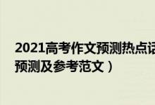 2021高考作文預(yù)測熱點話題（2022湖南高考熱點作文題目預(yù)測及參考范文）