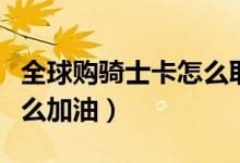 全球購騎士卡怎么取消訂單（全球購騎士卡怎么加油）