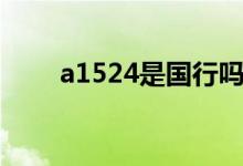 a1524是國行嗎（a1524是蘋果幾）