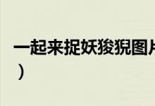 一起來捉妖狻猊圖片（一起來捉妖狻猊怎么得）