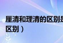 厘清和理清的區(qū)別是什么（厘清和理清是什么區(qū)別）