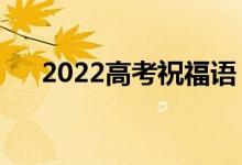 2022高考祝福語（給高考生的鼓勵(lì)語）