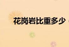 花崗巖比重多少（花崗巖比重是多少）