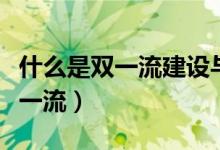 什么是雙一流建設與高職教育發(fā)展（什么是雙一流）