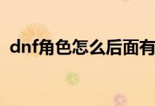 dnf角色怎么后面有光（dnf角色怎么轉(zhuǎn)區(qū)）