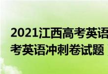 2021江西高考英語試卷真題（2022江西省高考英語沖刺卷試題）