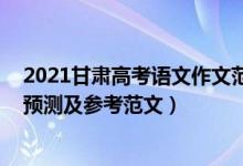 2021甘肅高考語文作文范文（2022甘肅高考熱點作文題目預(yù)測及參考范文）