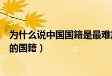 為什么說中國國籍是最難加入的（為什么中國國籍是最難入的國籍）