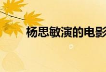 楊思敏演的電影（楊思敏電影盤(pán)點(diǎn)）