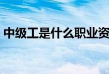 中級工是什么職業(yè)資格（中級工是什么意思）