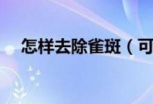 怎樣去除雀斑（可以嘗試這幾個小方法）