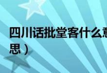 四川話批堂客什么意思（四川批堂客是什么意思）