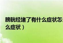 膀胱經(jīng)堵了有什么癥狀怎么治療方法（女性膀胱經(jīng)堵了有什么癥狀）