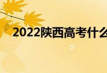 2022陜西高考什么時候開始（幾號結(jié)束）