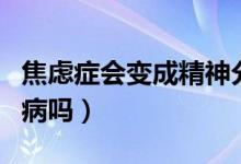 焦慮癥會(huì)變成精神分裂癥（焦慮癥會(huì)變成精神病嗎）