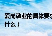 愛(ài)崗敬業(yè)的具體要求（愛(ài)崗敬業(yè)的具體要求是什么）