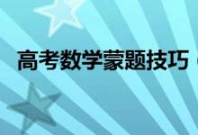 高考數學蒙題技巧（數學不會的怎么蒙題）