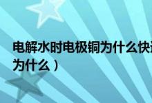 電解水時電極銅為什么快速生銹（電解水時電極銅快速生銹為什么）