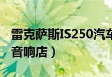 雷克薩斯IS250汽車音響改裝（一定要去專業(yè)音響店）