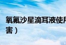 氧氟沙星滴耳液使用方法（氧氟沙星滴耳液危害）