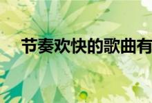 節(jié)奏歡快的歌曲有哪些（經(jīng)典歌曲推薦）