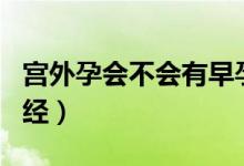 宮外孕會不會有早孕反應（宮外孕會不會來月經）
