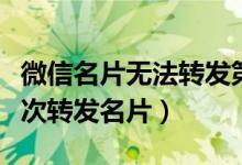 微信名片無法轉發(fā)第二次（為什么微信不能二次轉發(fā)名片）