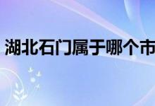 湖北石門屬于哪個(gè)市（湖北石門屬于哪個(gè)市）