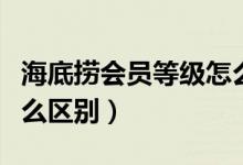 海底撈會(huì)員等級(jí)怎么查看（海底撈會(huì)員等級(jí)怎么區(qū)別）