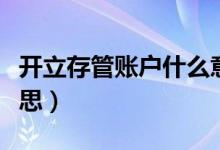 開立存管賬戶什么意思（開通存管賬戶什么意思）