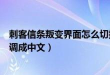 刺客信條叛變界面怎么切換成中文（刺客信條叛變界面怎么調成中文）