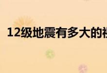 12級地震有多大的視頻（12級地震有多大）