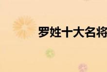 羅姓十大名將是誰（羅姓起源）