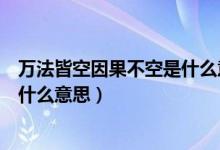 萬(wàn)法皆空因果不空是什么意思呢（“萬(wàn)法皆空因果不空”是什么意思）