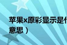 蘋果x原彩顯示是什么（蘋果x原彩顯示什么意思）