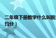 二年級下冊數(shù)學(xué)什么叫脫式計算（二年級下冊數(shù)學(xué)什么叫平均分）