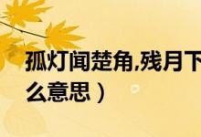 孤燈聞楚角,殘?jiān)孪抡屡_(tái)什么意思（下章臺(tái)什么意思）