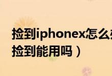 撿到iphonex怎么辦才能自己用（蘋果x別人撿到能用嗎）