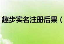 趣步實(shí)名注冊(cè)后果（趣步怎么注銷實(shí)名認(rèn)證）