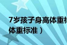 7歲孩子身高體重標準是多少（7歲孩子身高體重標準）