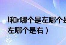 l和r哪個是左哪個是右怎么分辨（l和r哪個是左哪個是右）